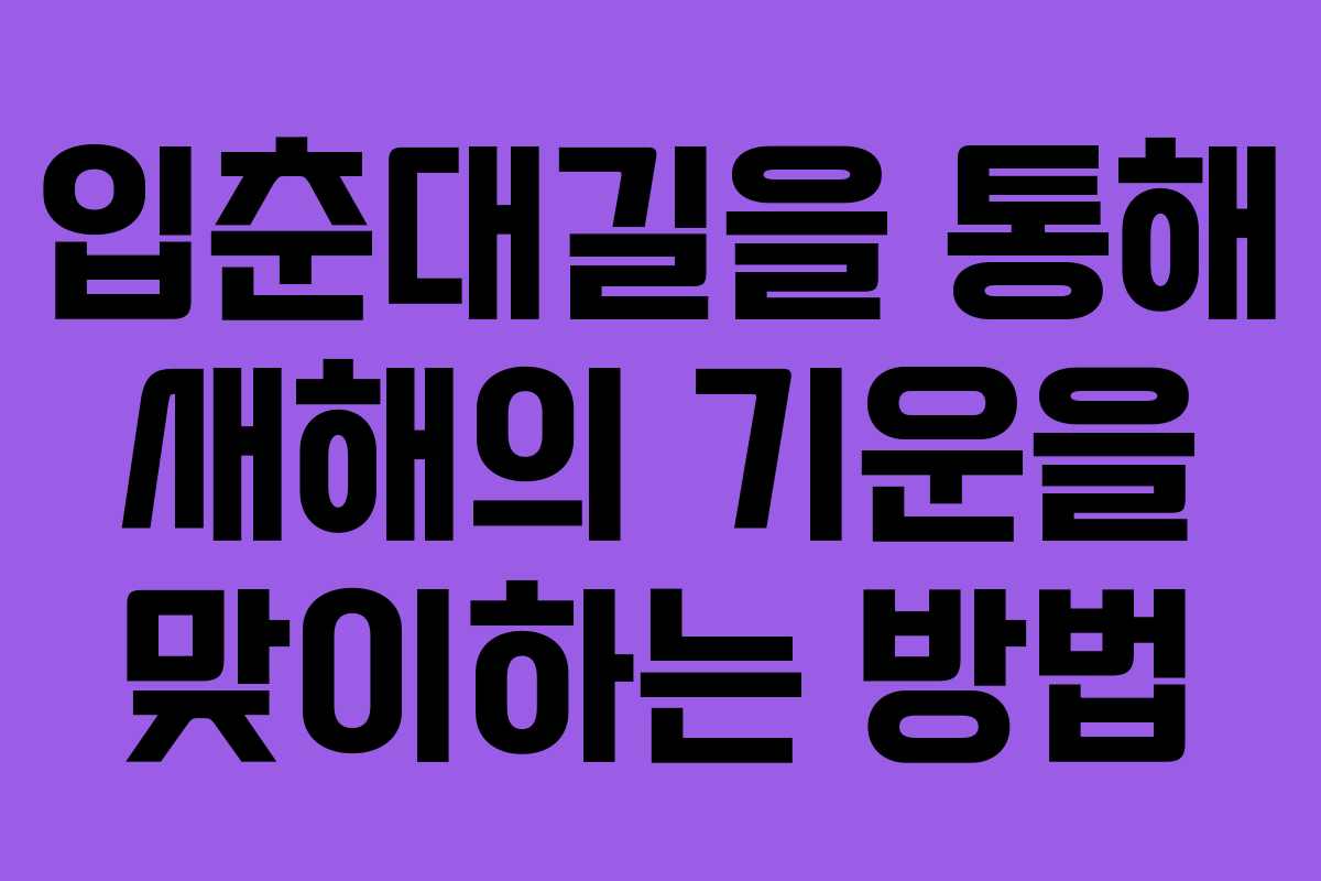 입춘대길을 통해 새해의 기운을 맞이하는 방법