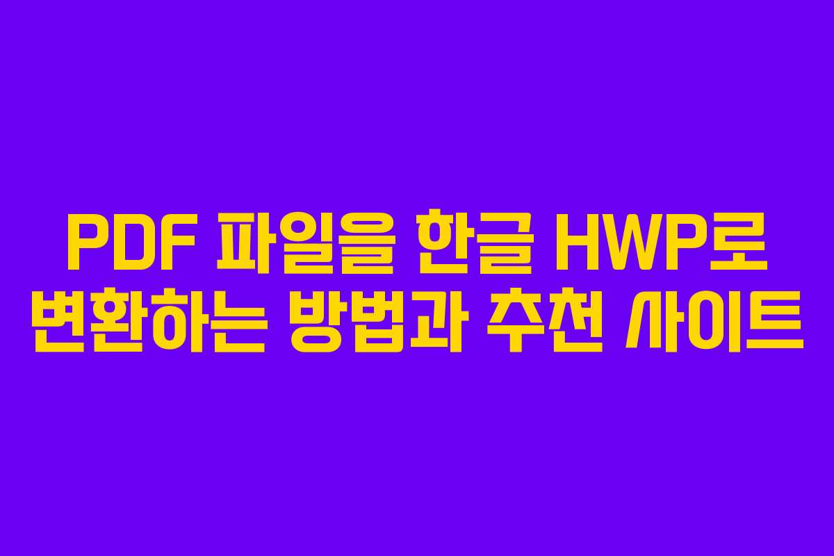 PDF 파일을 한글 HWP로 변환하는 방법과 추천 사이트