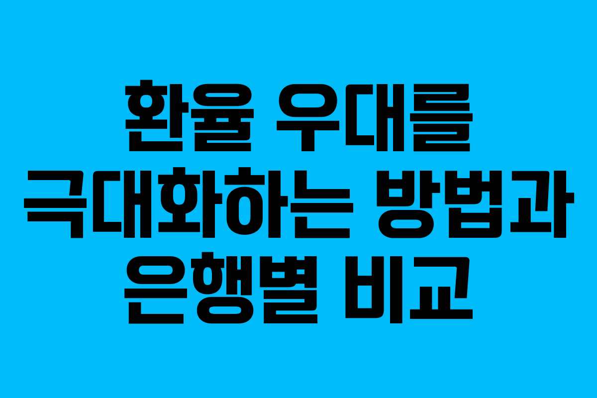 환율 우대를 극대화하는 방법과 은행별 비교