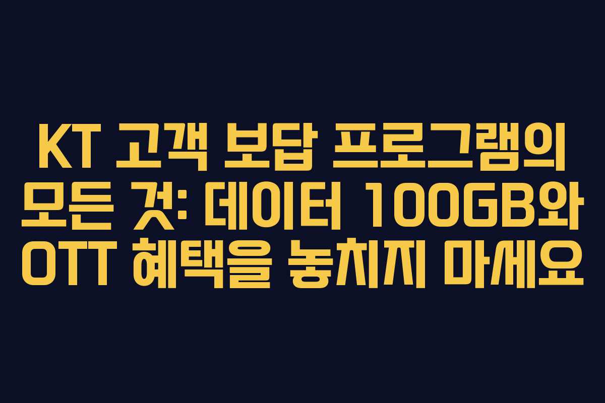 KT 고객 보답 프로그램의 모든 것: 데이터 100GB와 OTT 혜택을 놓치지 마세요