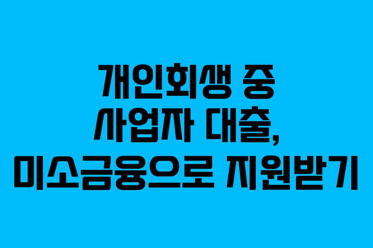 개인회생 중 사업자 대출, 미소금융으로 지원받기
