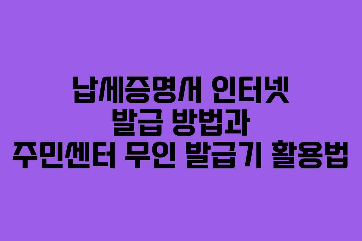 납세증명서 인터넷 발급 방법과 주민센터 무인 발급기 활용법