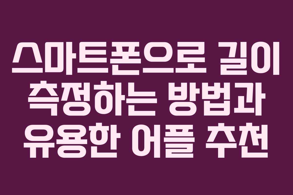 스마트폰으로 길이 측정하는 방법과 유용한 어플 추천