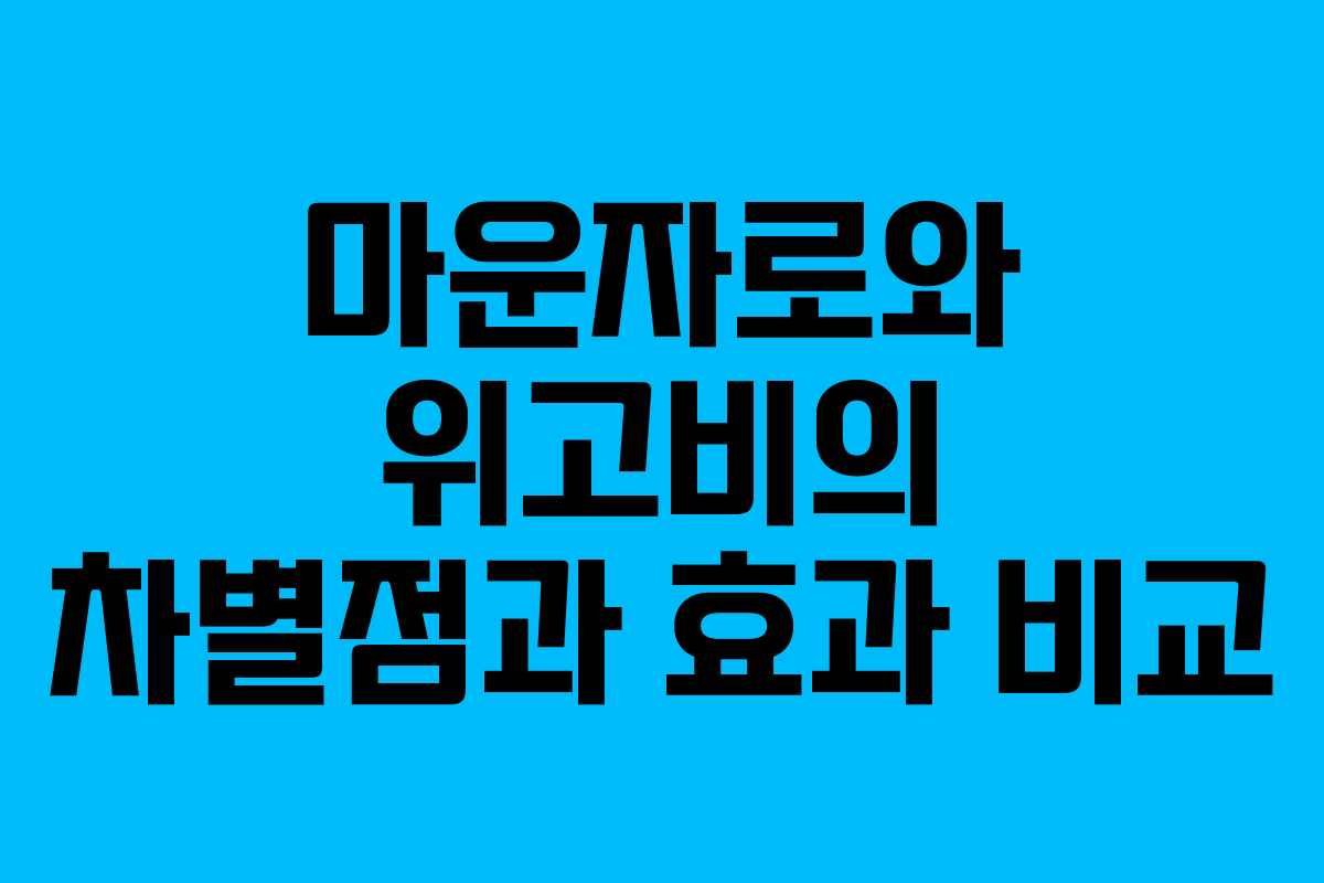 마운자로와 위고비의 차별점과 효과 비교