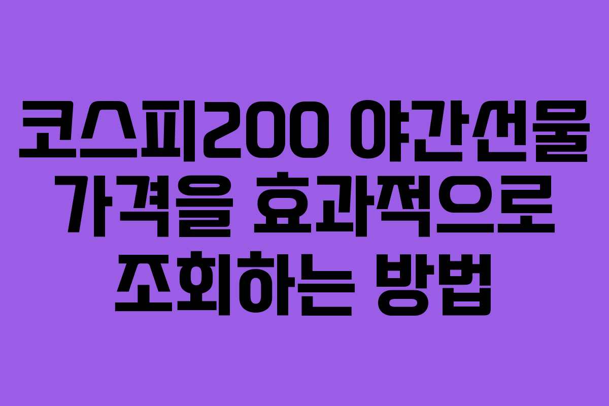 코스피200 야간선물 가격을 효과적으로 조회하는 방법