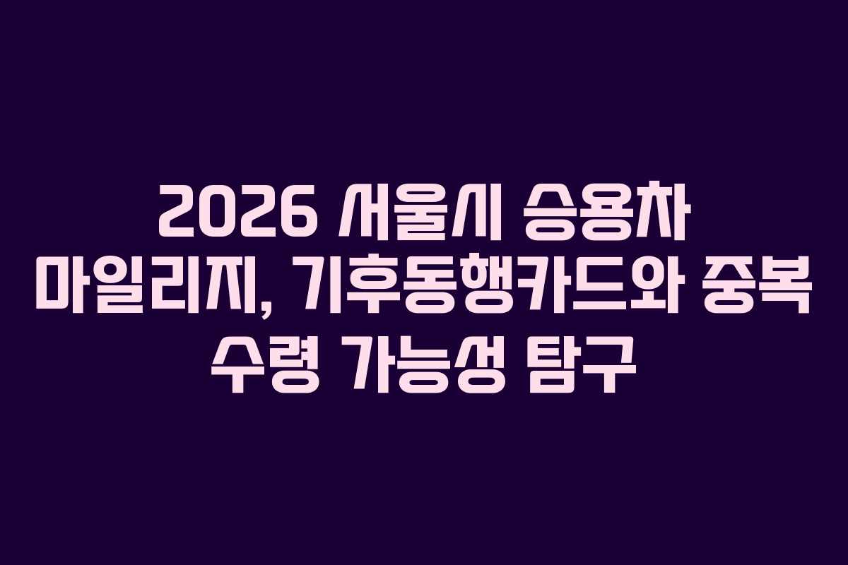 2026 서울시 승용차 마일리지, 기후동행카드와 중복 수령 가능성 탐구