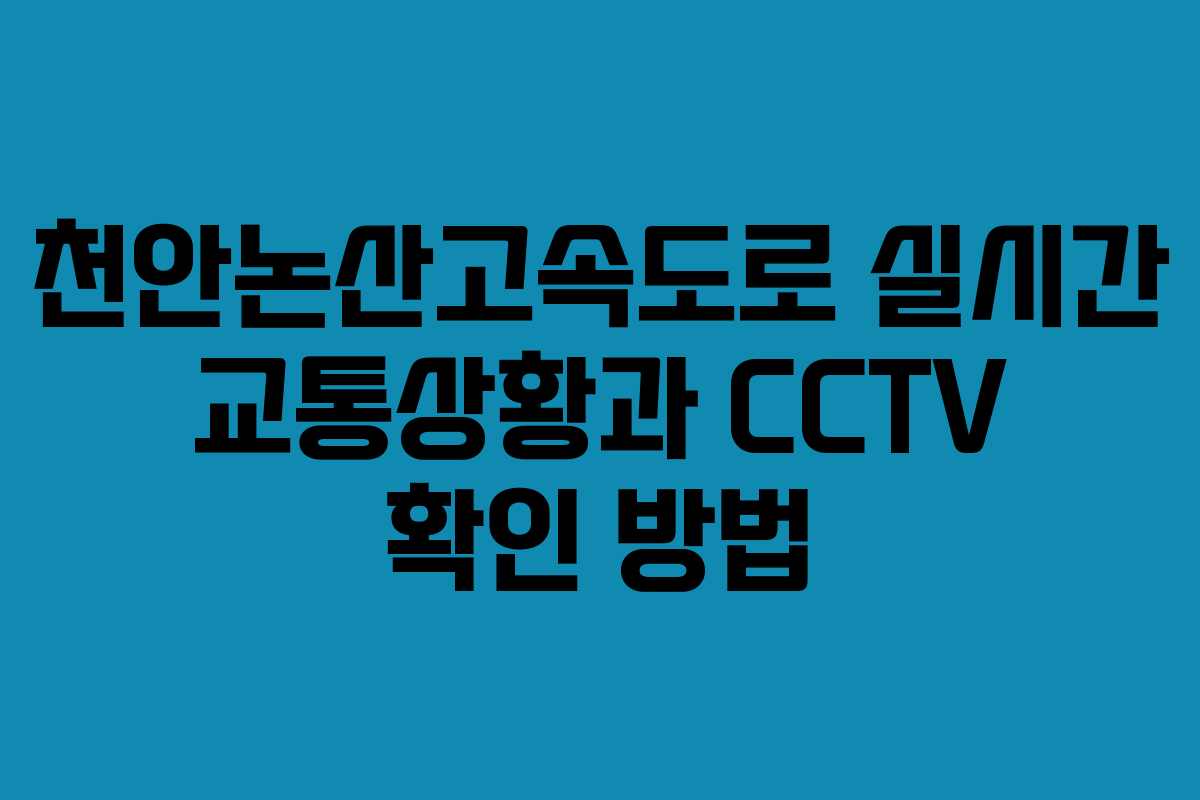 천안논산고속도로 실시간 교통상황과 CCTV 확인 방법