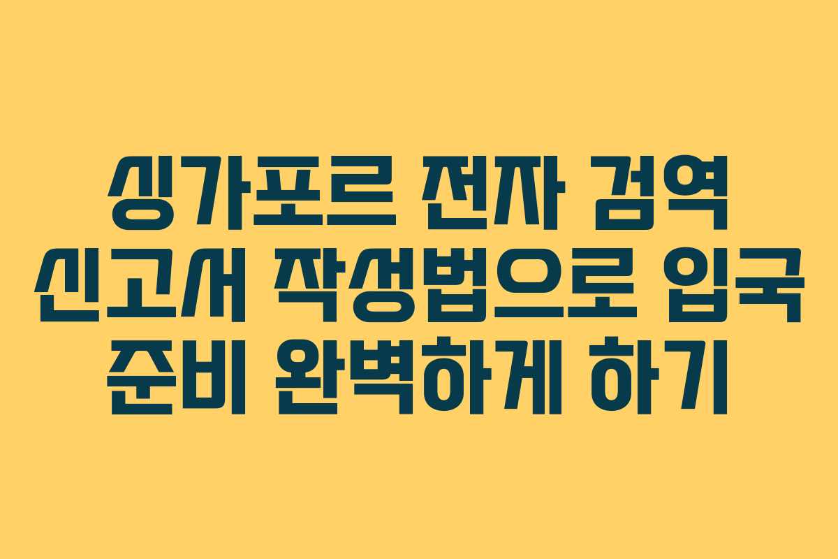 싱가포르 전자 검역 신고서 작성법으로 입국 준비 완벽하게 하기