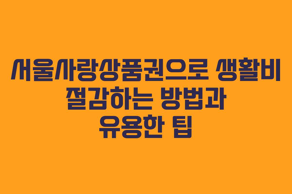 서울사랑상품권으로 생활비 절감하는 방법과 유용한 팁