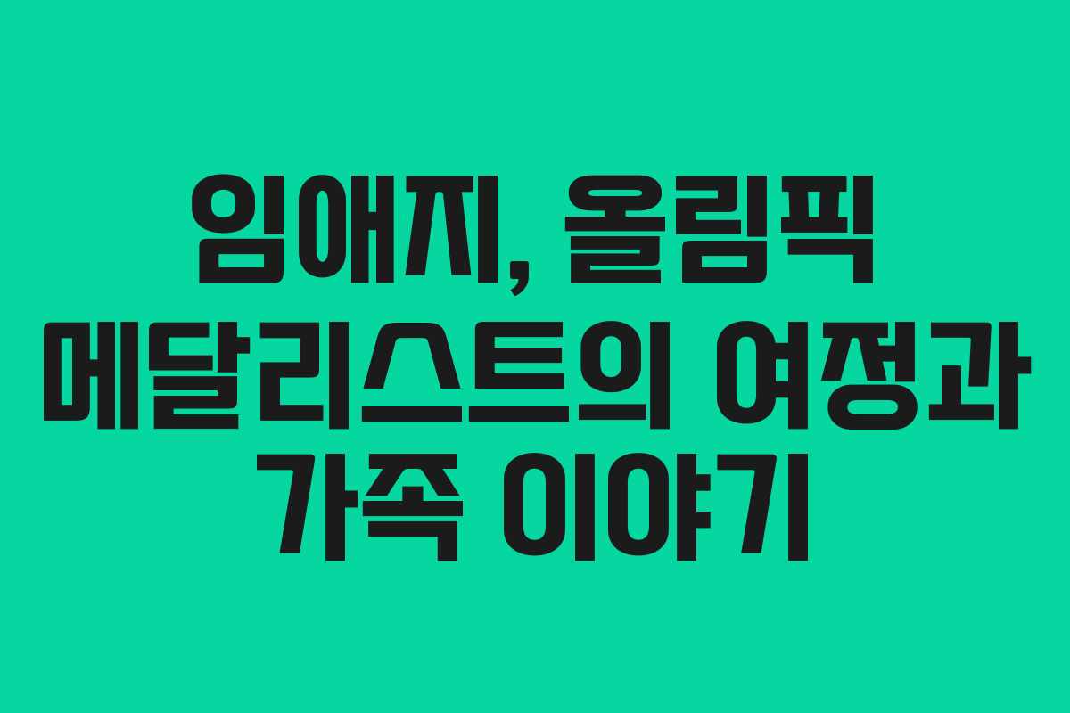 임애지, 올림픽 메달리스트의 여정과 가족 이야기