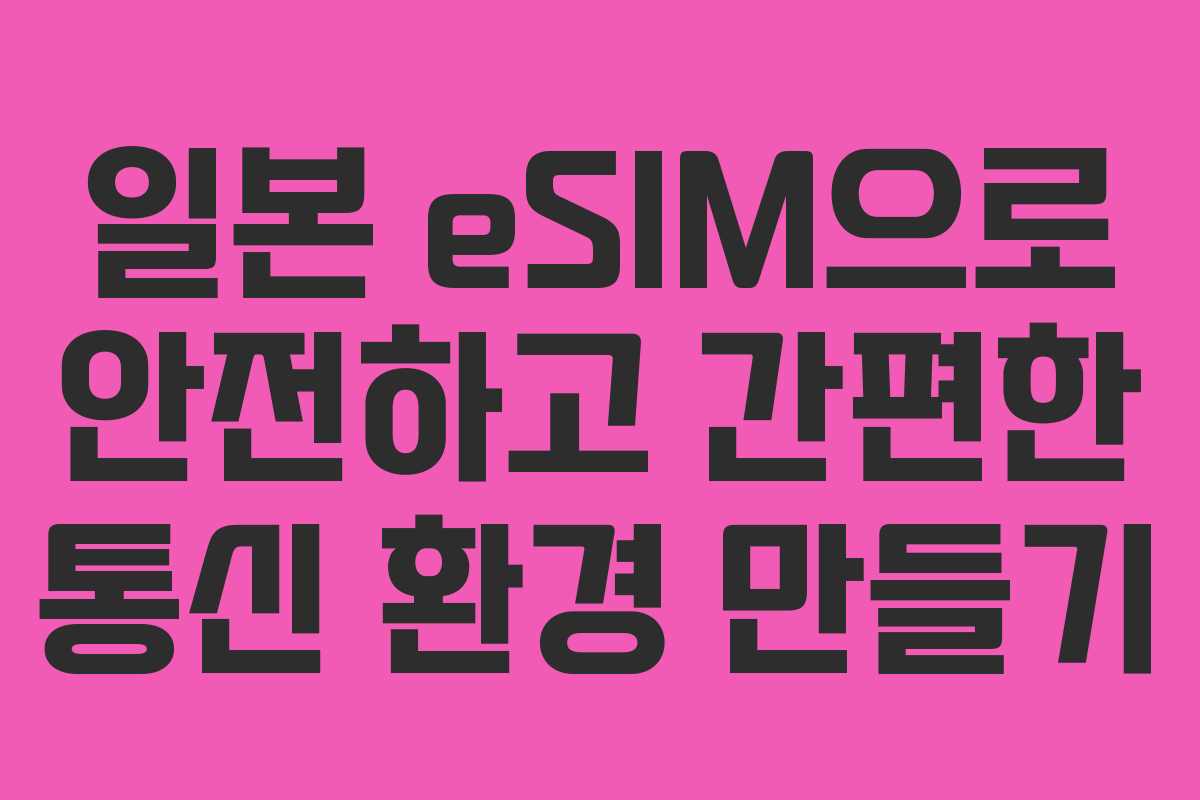 일본 eSIM으로 안전하고 간편한 통신 환경 만들기