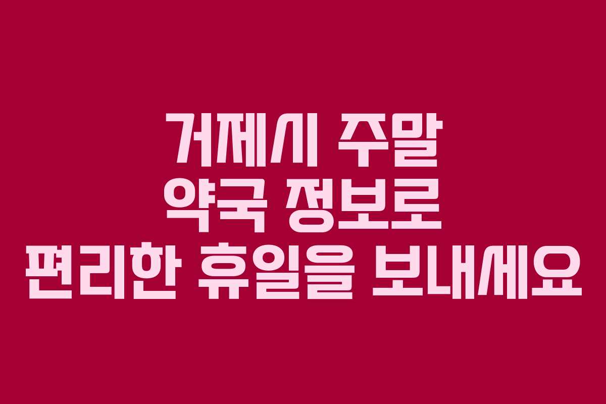 거제시 주말 약국 정보로 편리한 휴일을 보내세요