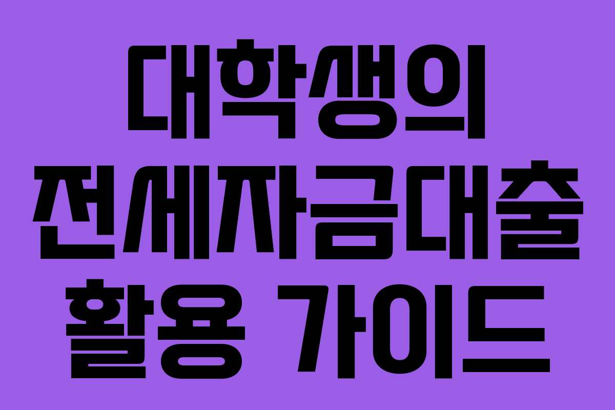 대학생의 전세자금대출 활용 가이드