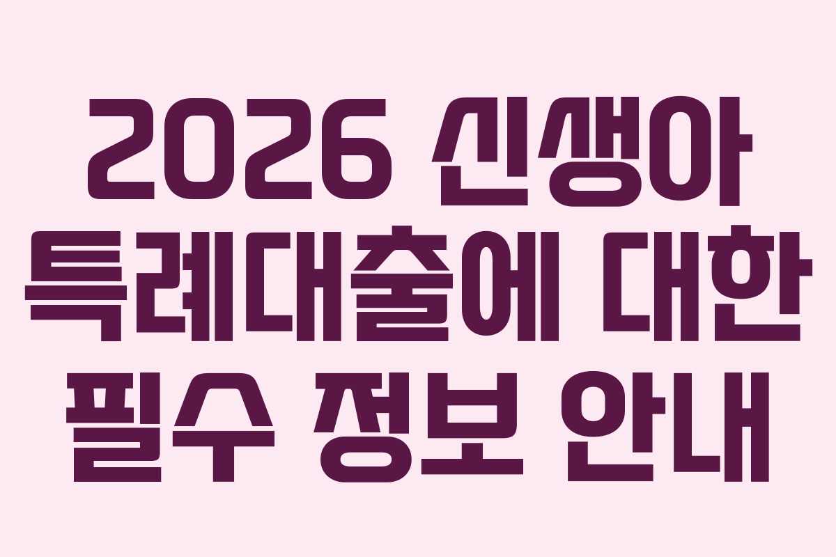 2026 신생아 특례대출에 대한 필수 정보 안내
