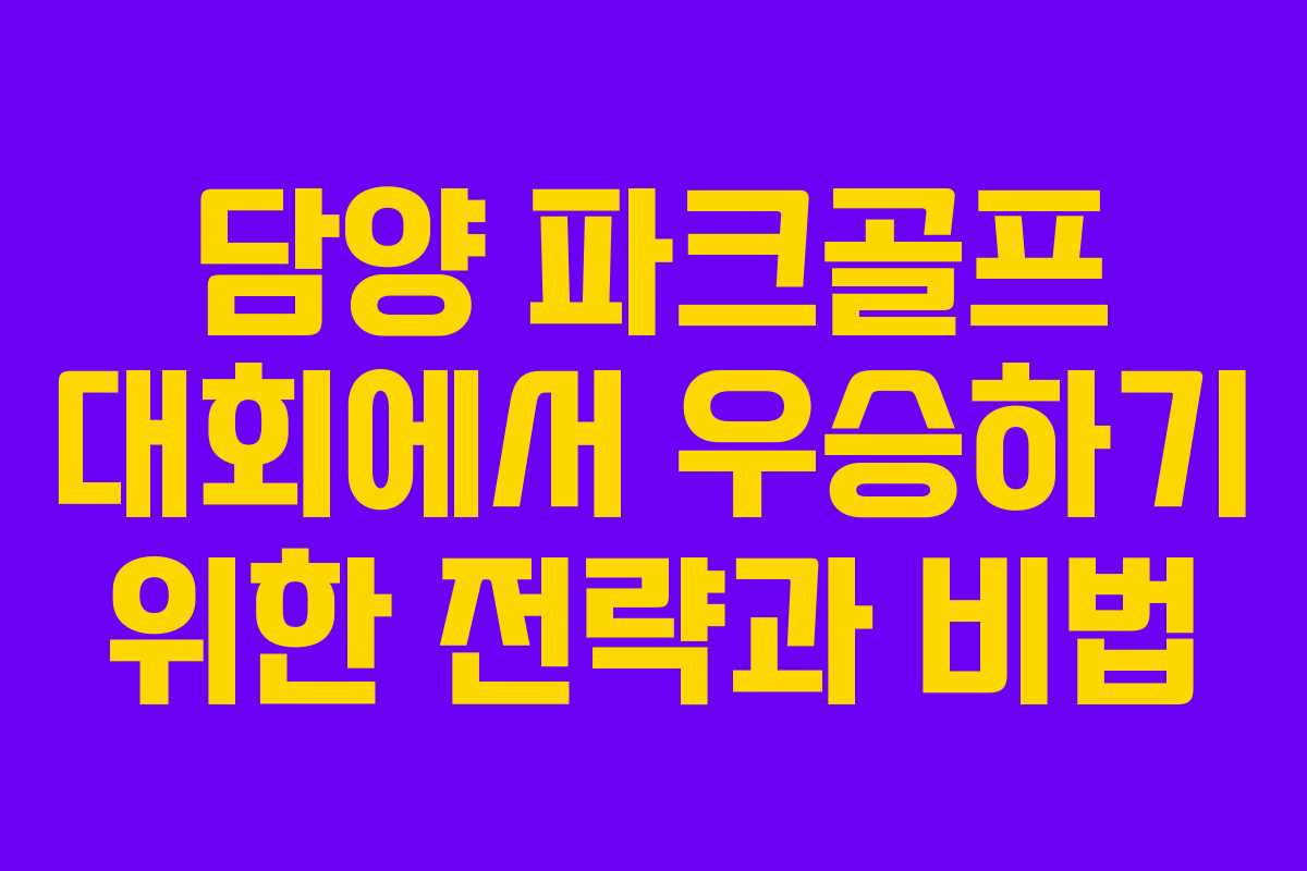 담양 파크골프 대회에서 우승하기 위한 전략과 비법