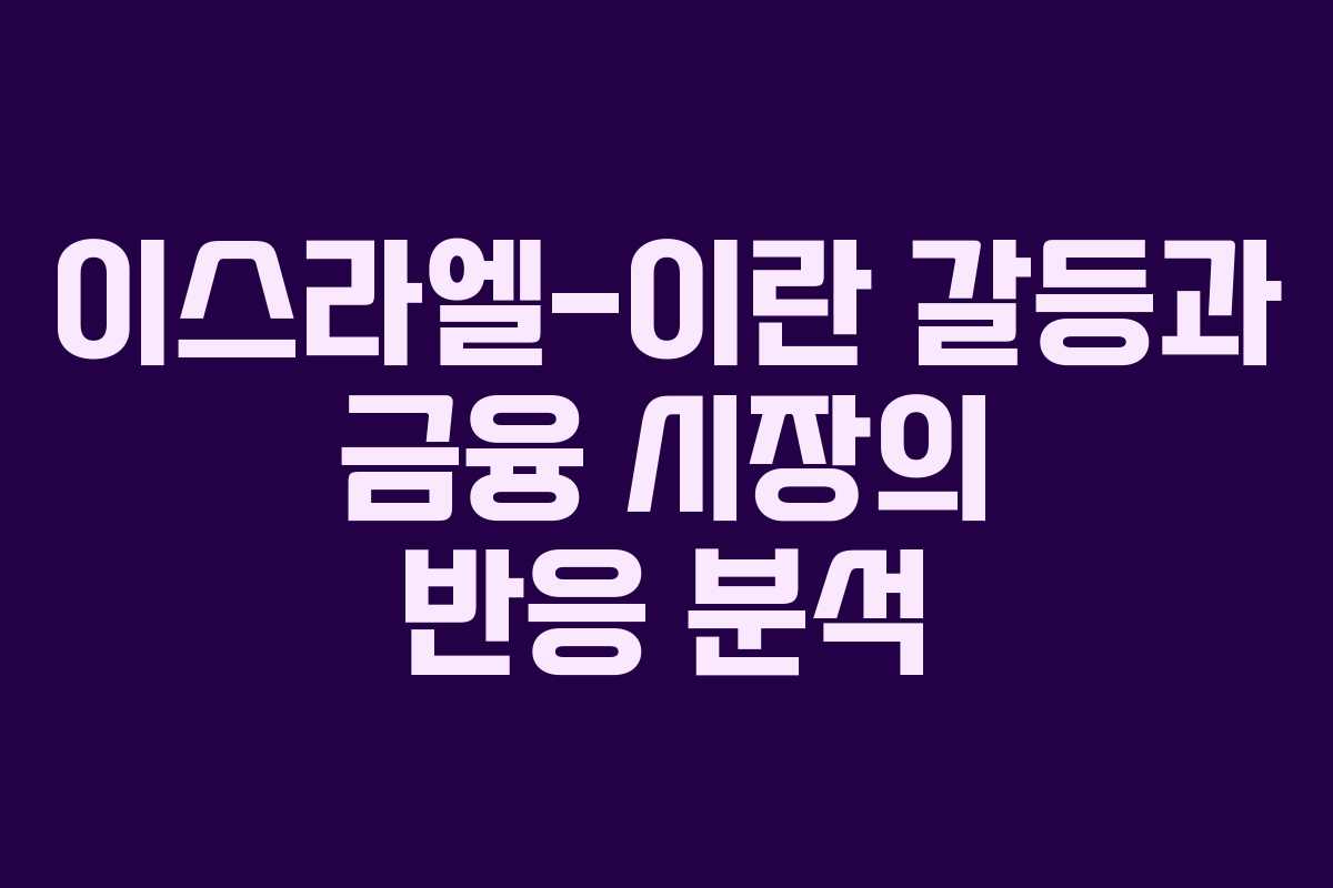 이스라엘-이란 갈등과 금융 시장의 반응 분석