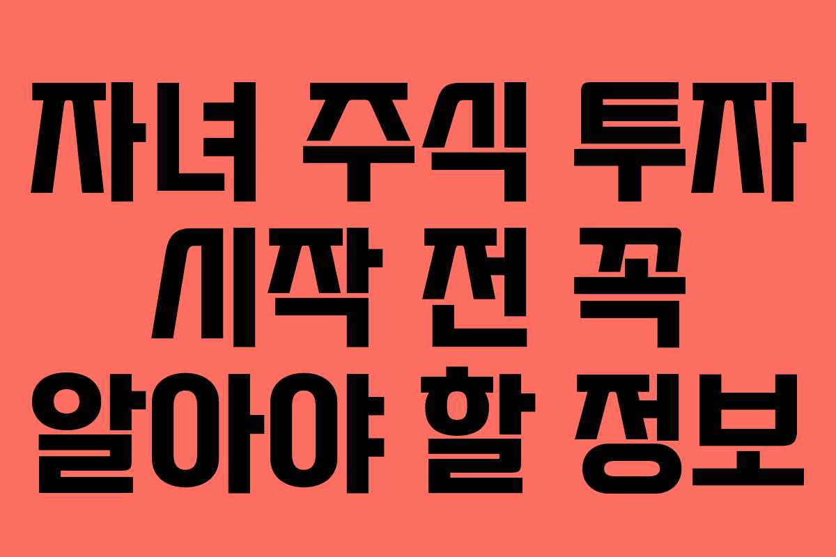 자녀 주식 투자 시작 전 꼭 알아야 할 정보