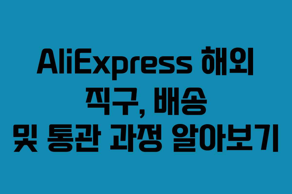 AliExpress 해외 직구, 배송 및 통관 과정 알아보기