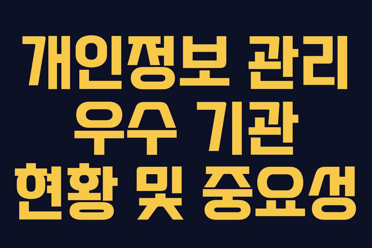 개인정보 관리 우수 기관 현황 및 중요성