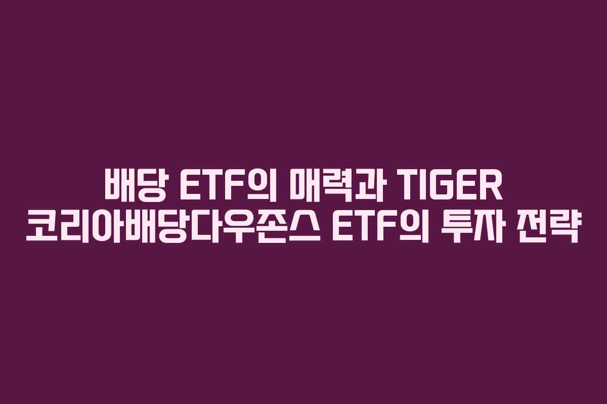 배당 ETF의 매력과 TIGER 코리아배당다우존스 ETF의 투자 전략