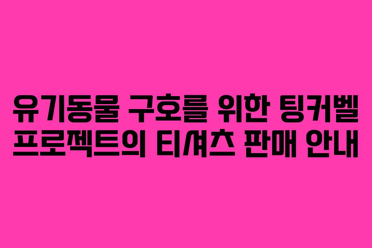 유기동물 구호를 위한 팅커벨 프로젝트의 티셔츠 판매 안내
