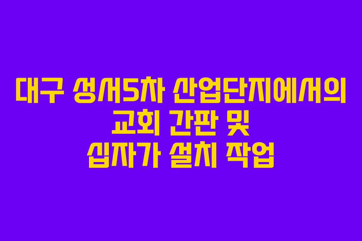대구 성서5차 산업단지에서의 교회 간판 및 십자가 설치 작업