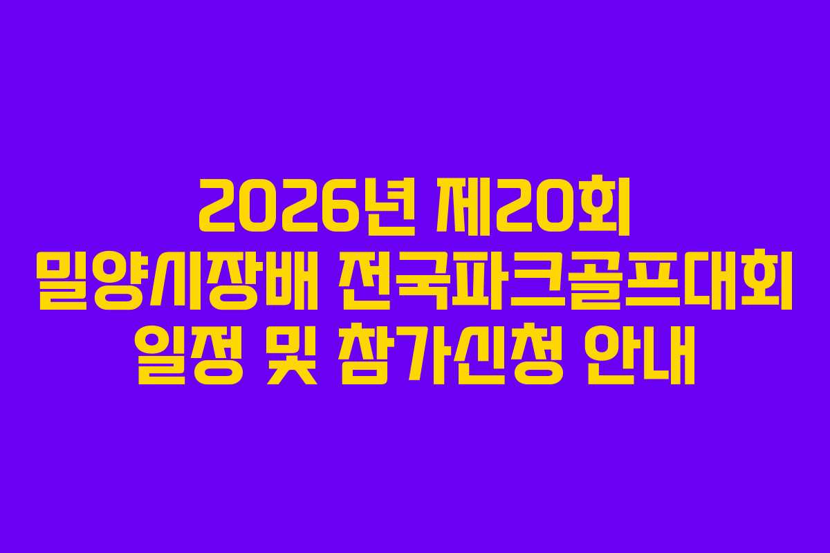 2026년 제20회 밀양시장배 전국파크골프대회 일정 및 참가신청 안내