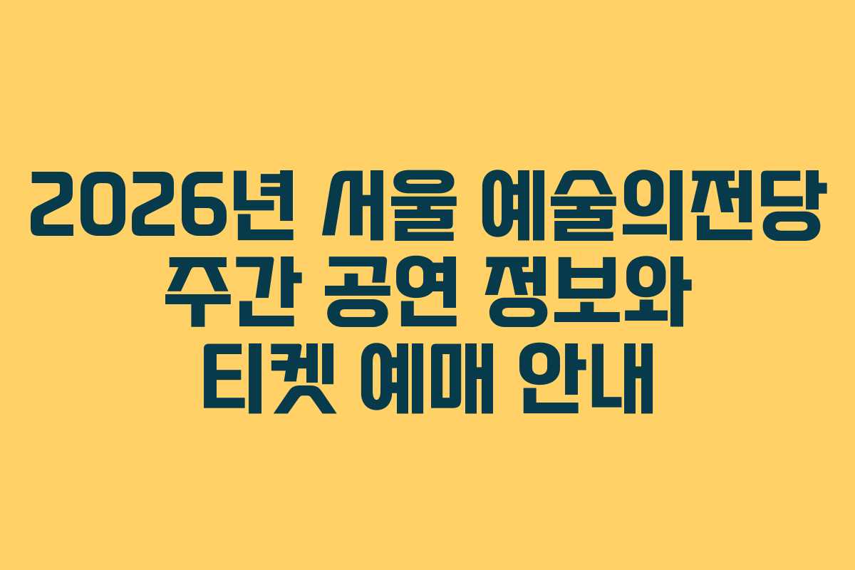 2026년 서울 예술의전당 주간 공연 정보와 티켓 예매 안내
