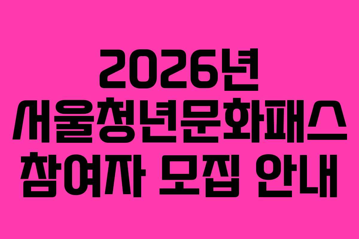 2026년 서울청년문화패스 참여자 모집 안내