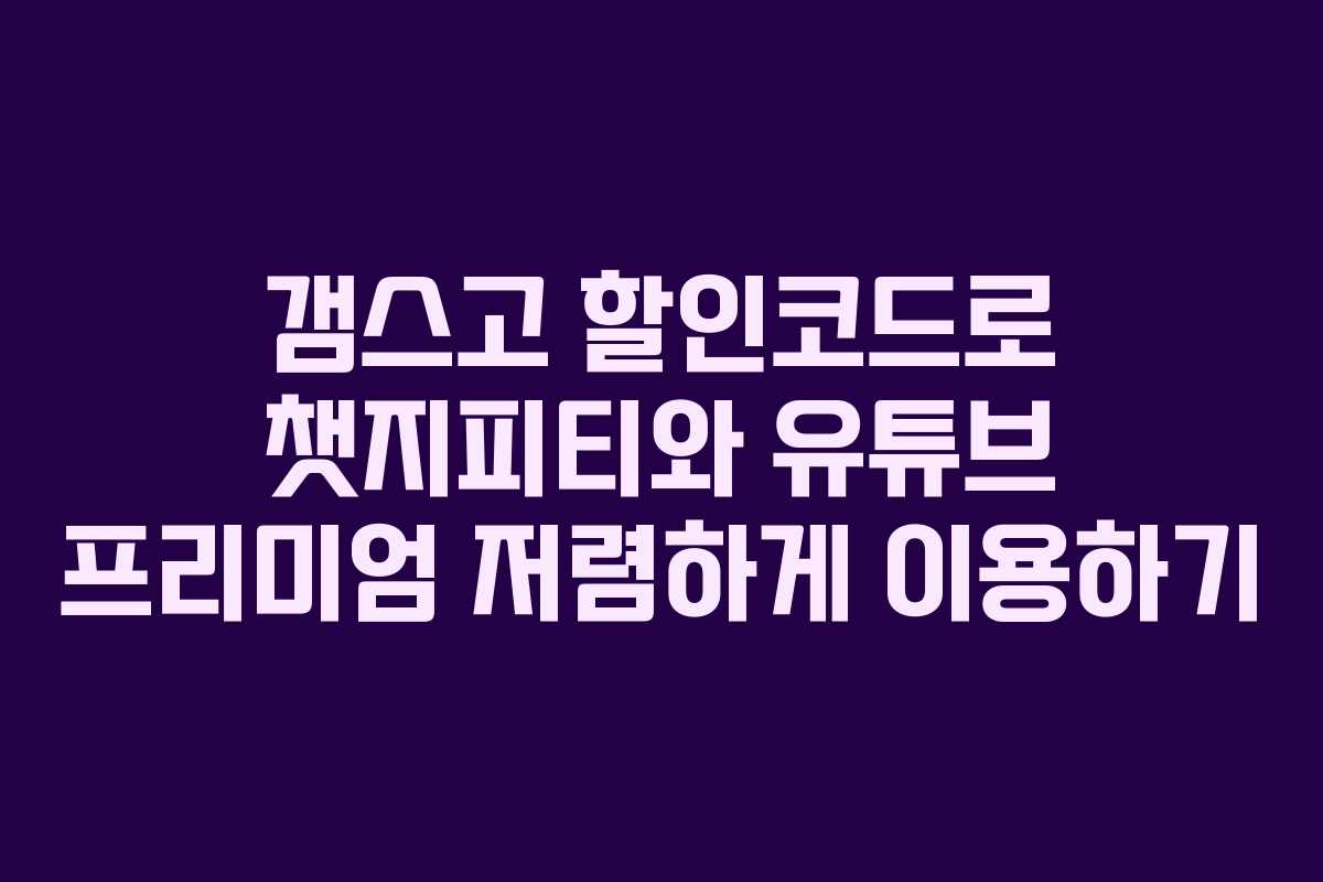 갬스고 할인코드로 챗지피티와 유튜브 프리미엄 저렴하게 이용하기