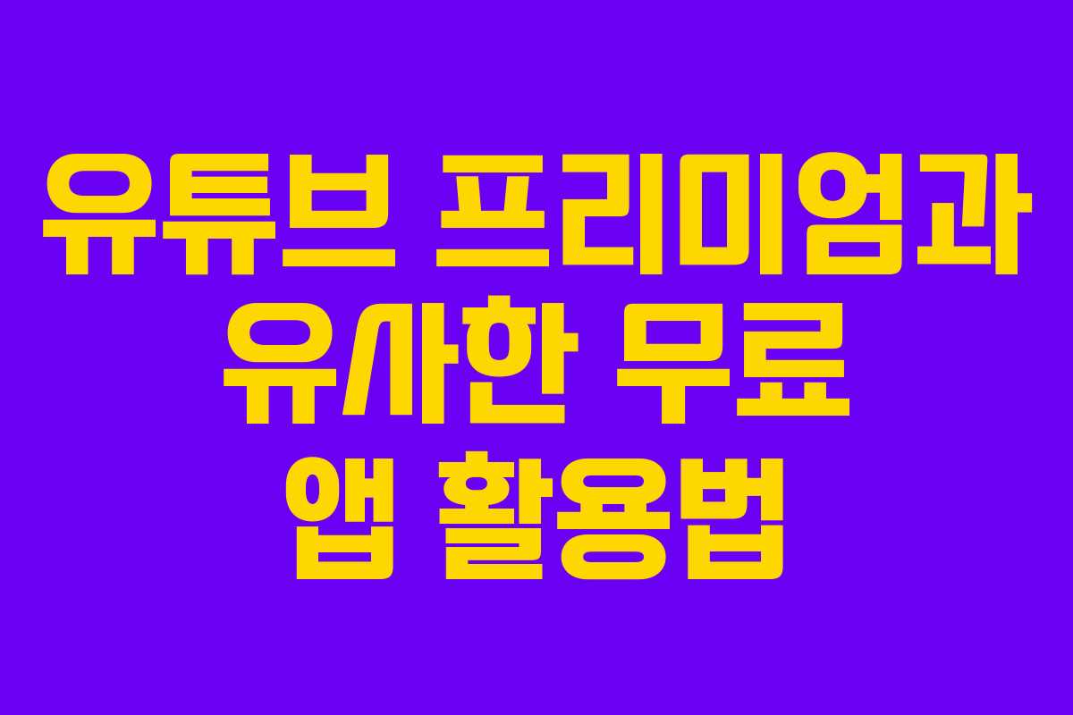 유튜브 프리미엄과 유사한 무료 앱 활용법
