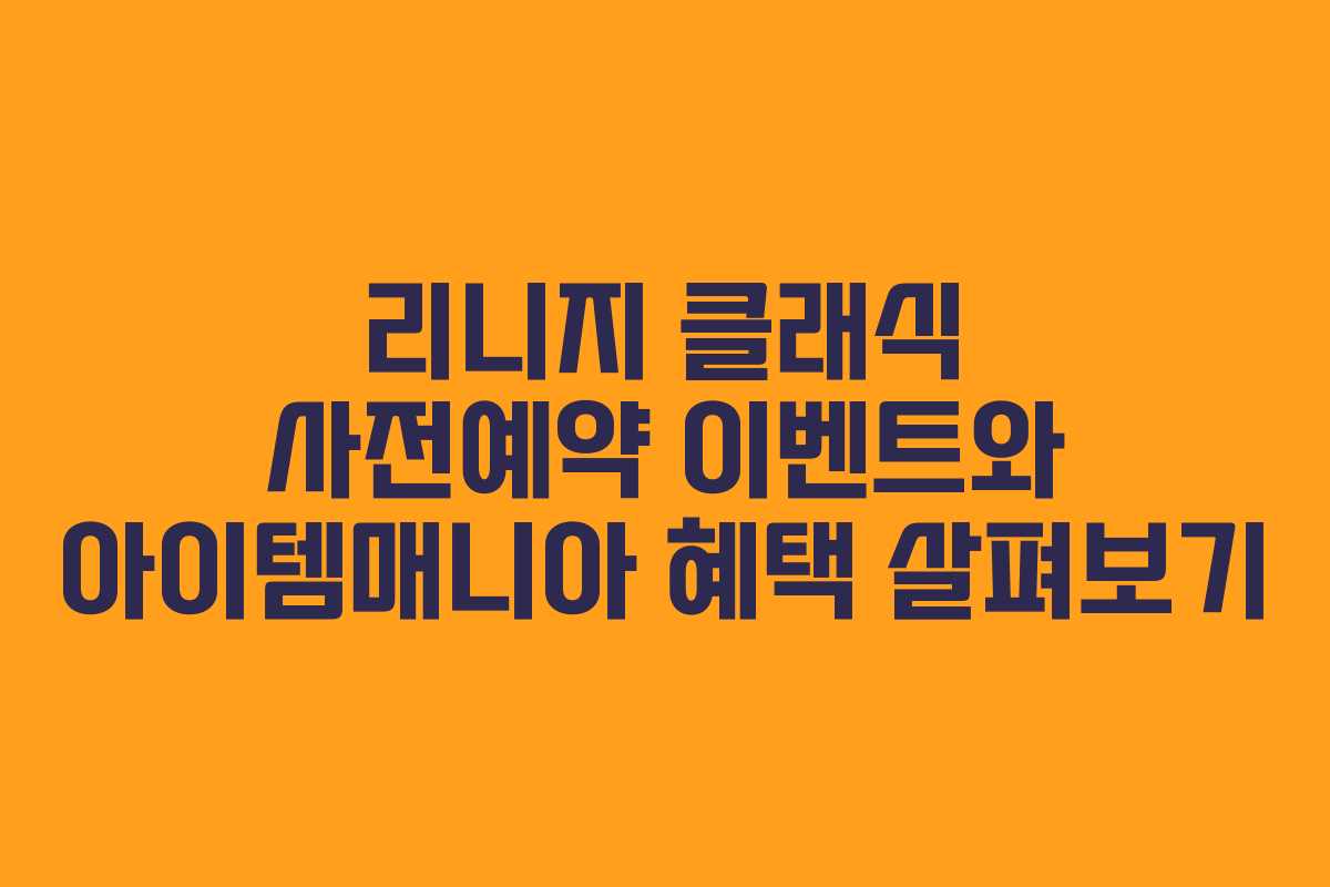 리니지 클래식 사전예약 이벤트와 아이템매니아 혜택 살펴보기