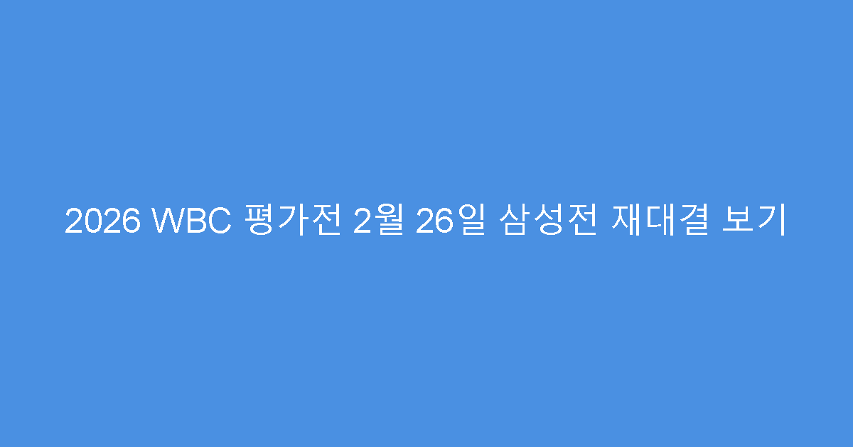 2026 WBC 평가전 2월 26일 삼성전 재대결 보기