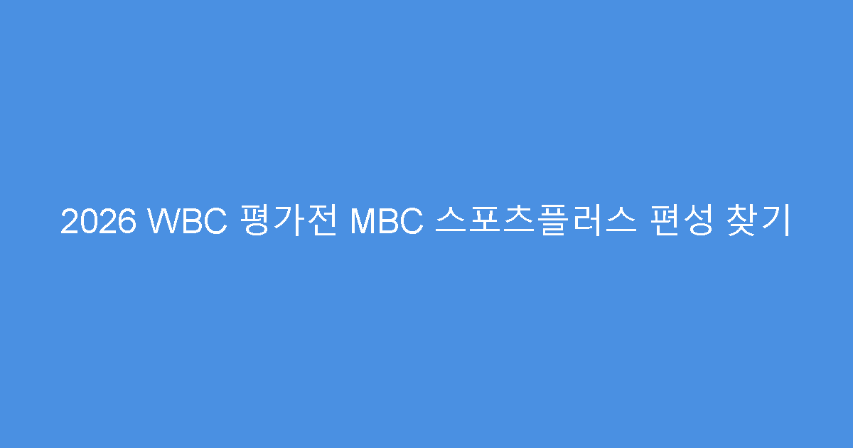 2026 WBC 평가전 MBC 스포츠플러스 편성 찾기