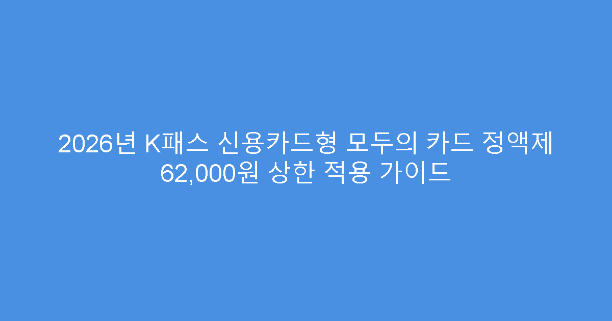 2026년 K패스 신용카드형 모두의 카드 정액제 62,000원 상한 적용 가이드