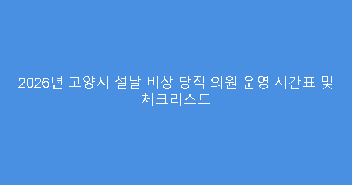 2026년 고양시 설날 비상 당직 의원 운영 시간표 및 체크리스트