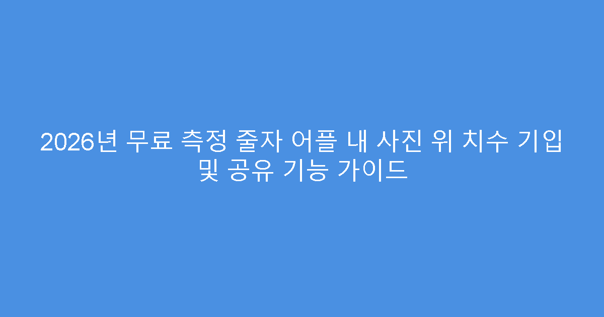 2026년 무료 측정 줄자 어플 내 사진 위 치수 기입 및 공유 기능 가이드