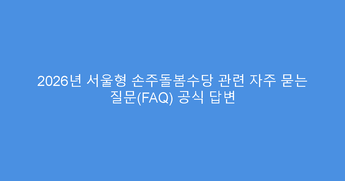 2026년 서울형 손주돌봄수당 관련 자주 묻는 질문(FAQ) 공식 답변