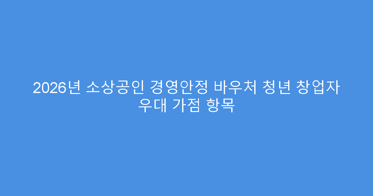 2026년 소상공인 경영안정 바우처 청년 창업자 우대 가점 항목