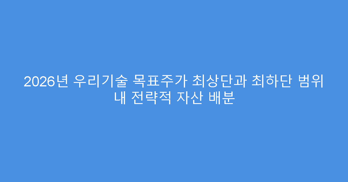 2026년 우리기술 목표주가 최상단과 최하단 범위 내 전략적 자산 배분