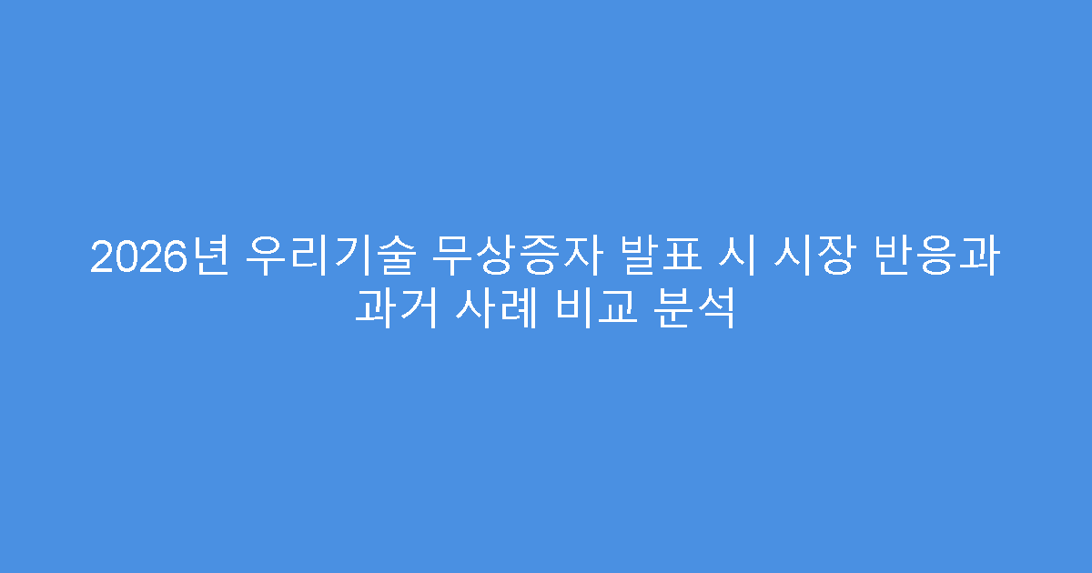 2026년 우리기술 무상증자 발표 시 시장 반응과 과거 사례 비교 분석