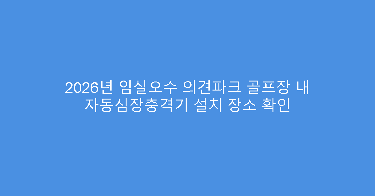 2026년 임실오수 의견파크 골프장 내 자동심장충격기 설치 장소 확인