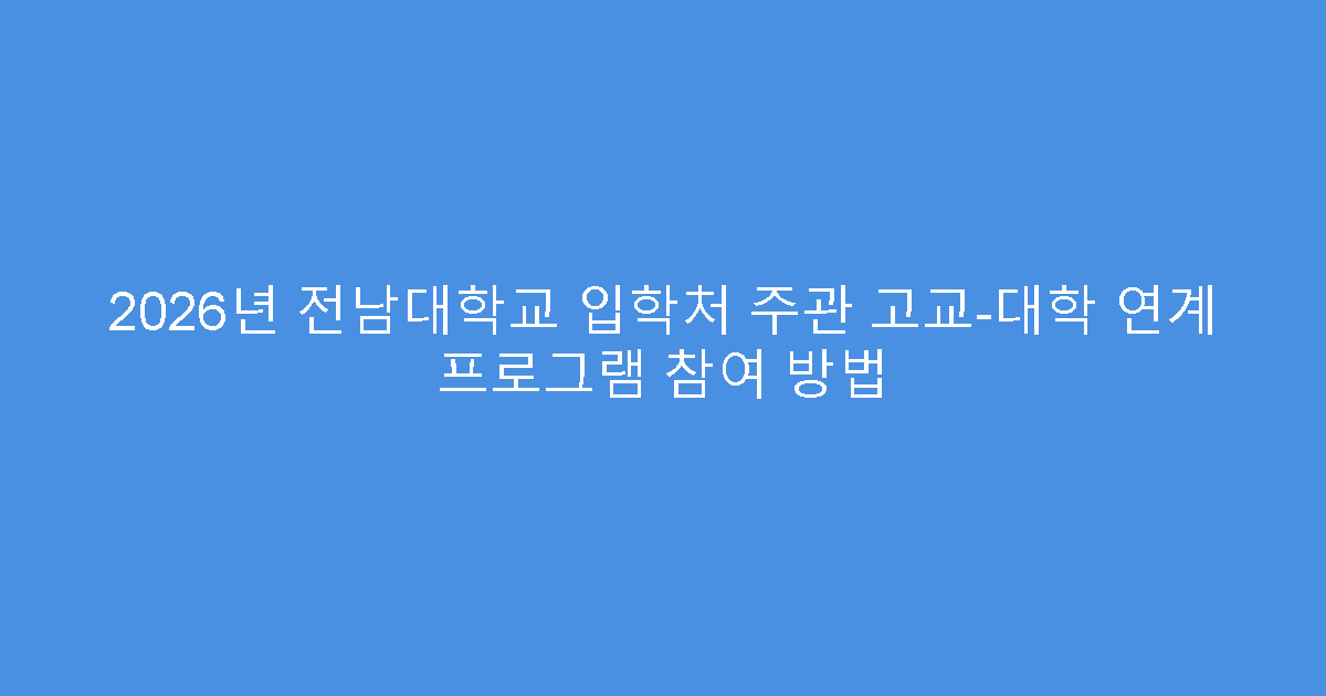 2026년 전남대학교 입학처 주관 고교-대학 연계 프로그램 참여 방법