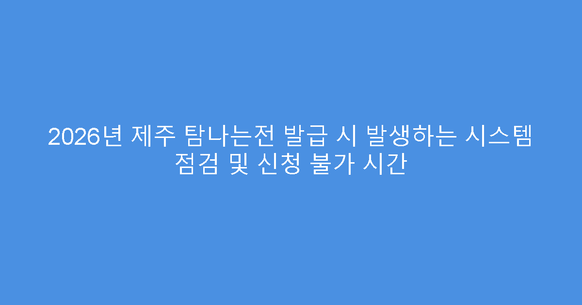 2026년 제주 탐나는전 발급 시 발생하는 시스템 점검 및 신청 불가 시간