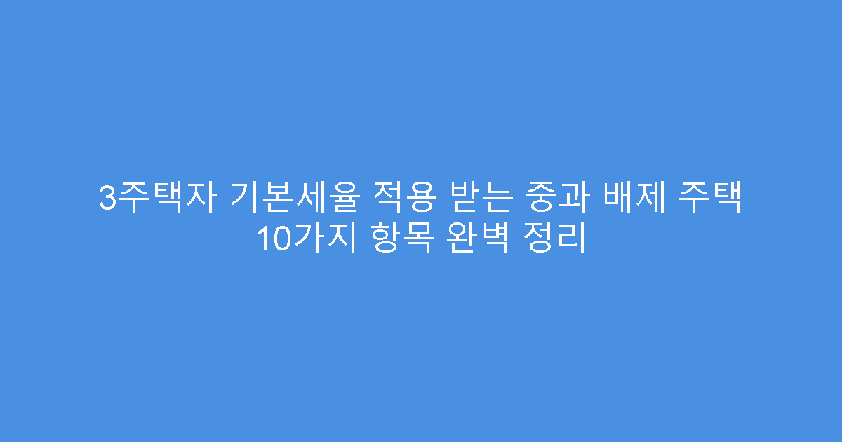 3주택자 기본세율 적용 받는 중과 배제 주택 10가지 항목 완벽 정리