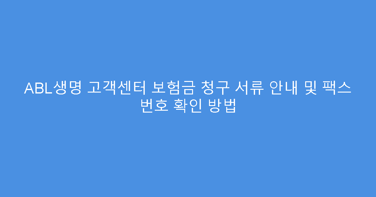 ABL생명 고객센터 보험금 청구 서류 안내 및 팩스 번호 확인 방법