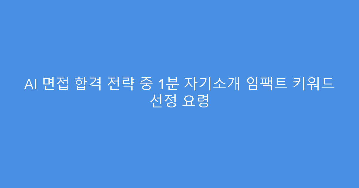 AI 면접 합격 전략 중 1분 자기소개 임팩트 키워드 선정 요령
