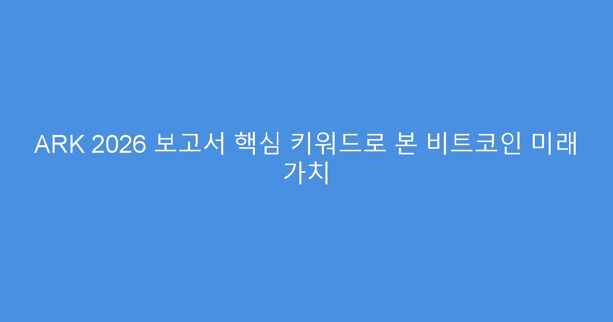 ARK 2026 보고서 핵심 키워드로 본 비트코인 미래 가치