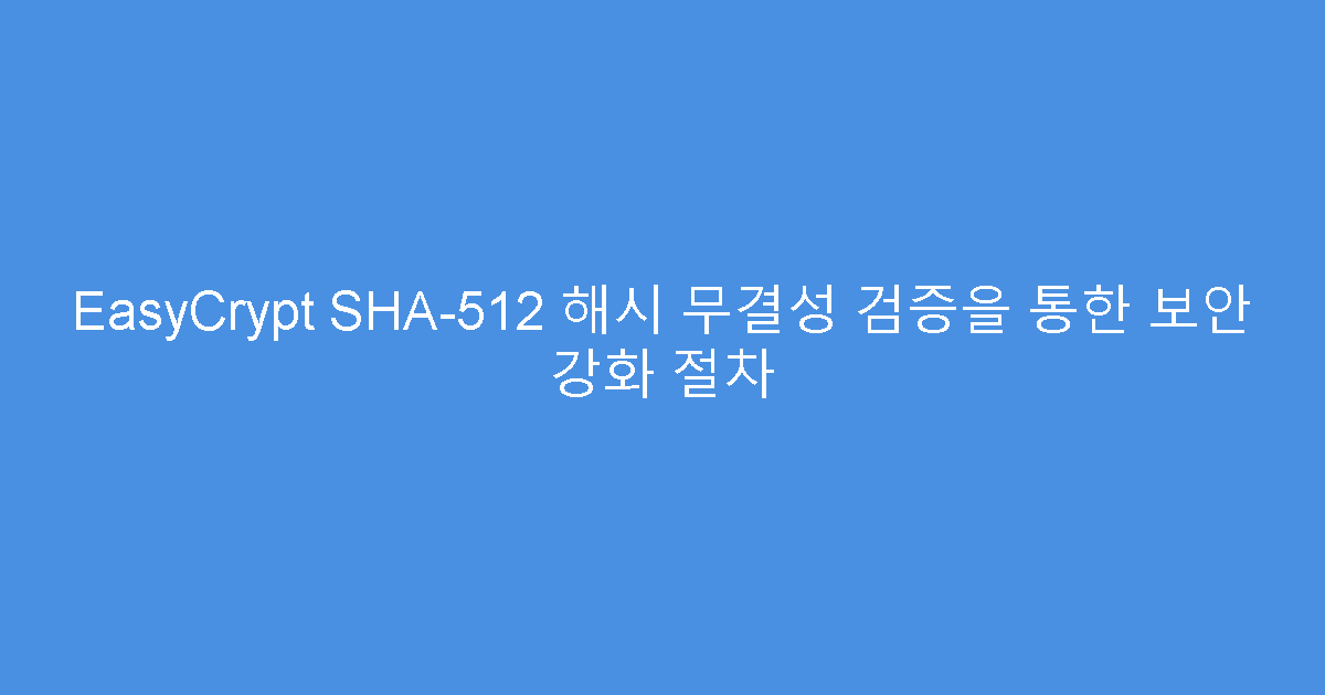 EasyCrypt SHA-512 해시 무결성 검증을 통한 보안 강화 절차