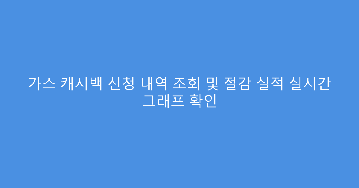 가스 캐시백 신청 내역 조회 및 절감 실적 실시간 그래프 확인